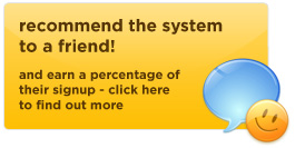 recommend the system to a friend! and earn a percentage of their signup - click here to find out more 